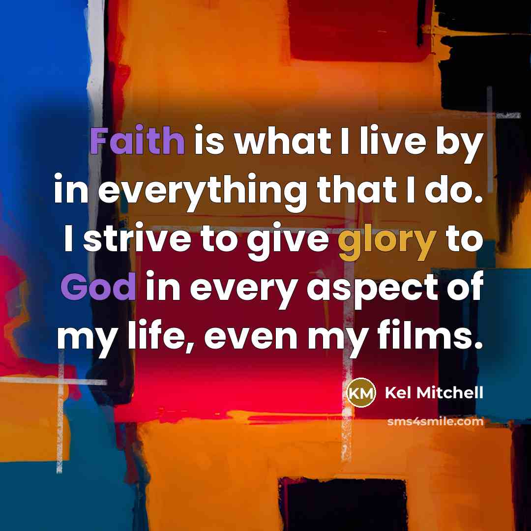 “Faith is what I live by in everything that I do. I strive to give glory to God in every aspect of my life, even my films.” quote by Kel Mitchell