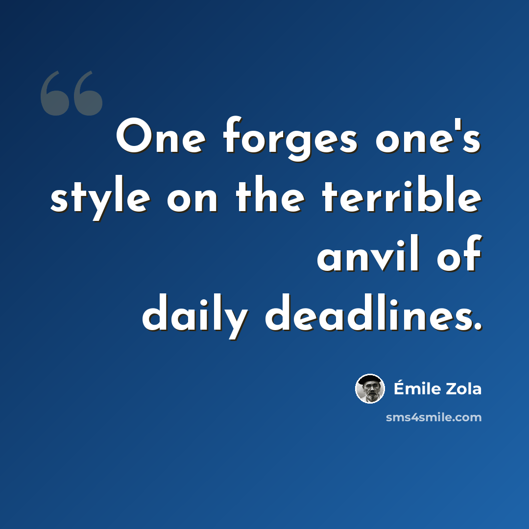 “One forges one's style on the terrible anvil of daily deadlines.” quote by Emile Zola