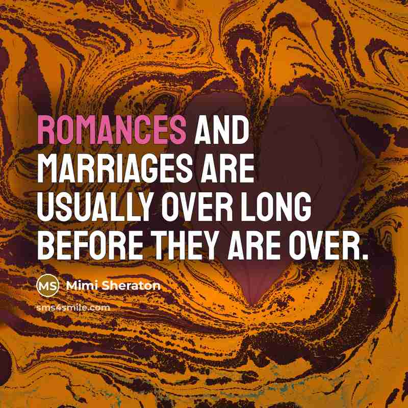 “romances and marriages are usually over long before they are over.” quote by Mimi Sheraton