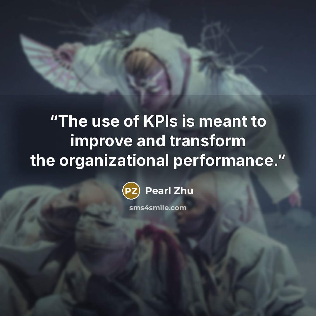 “The use of KPIs is meant to improve and transform the organizational performance.” quote by Pearl Zhu