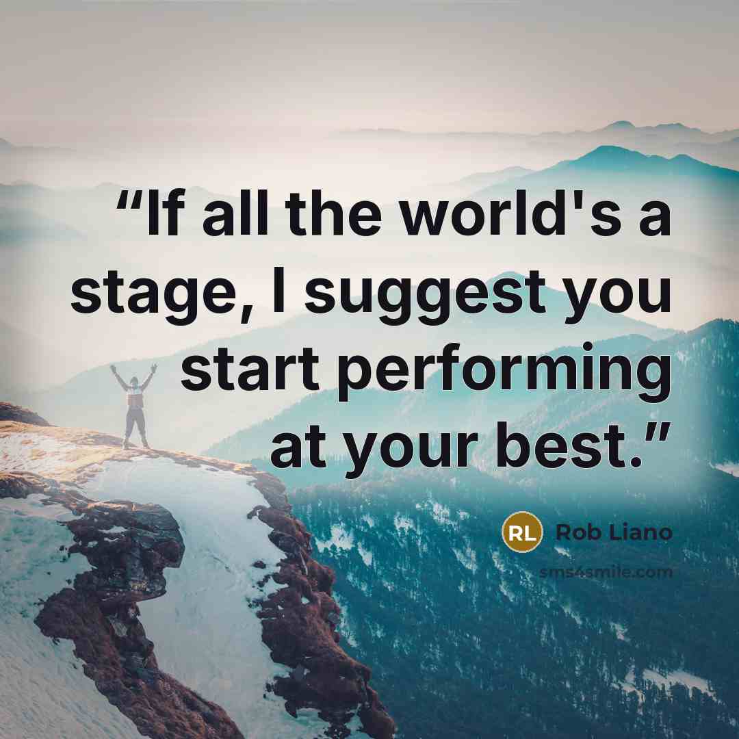 “If all the world's a stage, I suggest you start performing at your best.” quote by Rob Liano