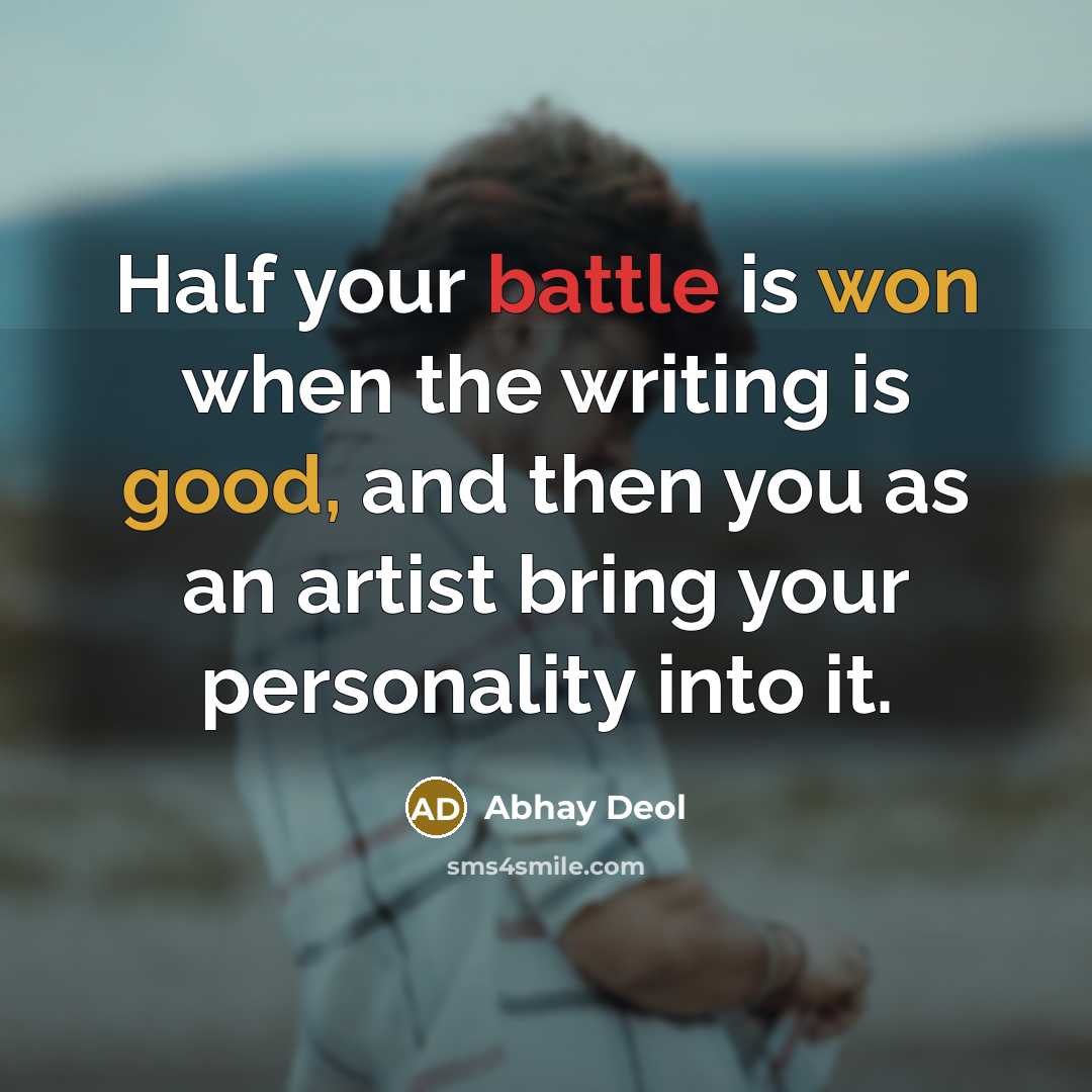 “Half your battle is won when the writing is good, and then you as an artist bring your personality into it.” quote by Abhay Deol