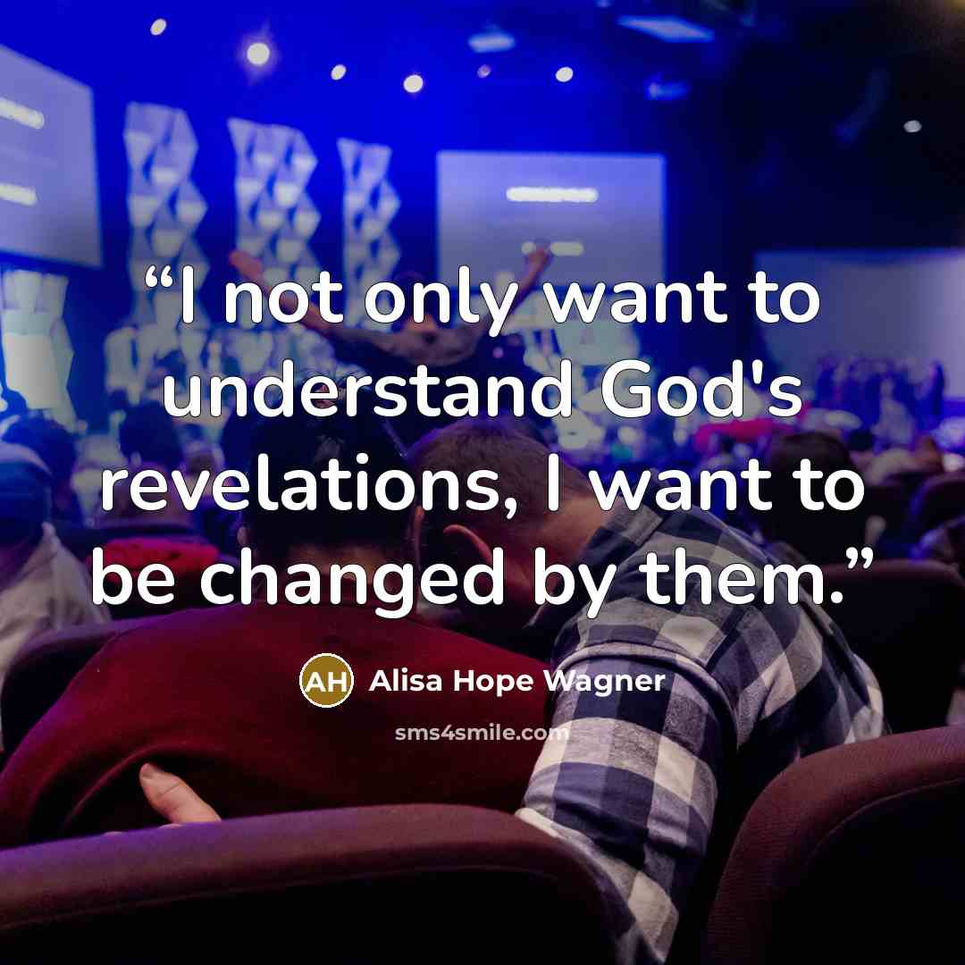 “I not only want to understand God's revelations, I want to be changed by them.” quote by alisa hope wagner