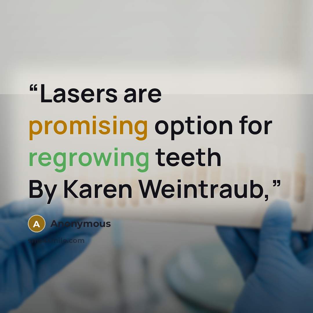 “Lasers are promising option for regrowing teeth By Karen Weintraub,” quote by Anonymous