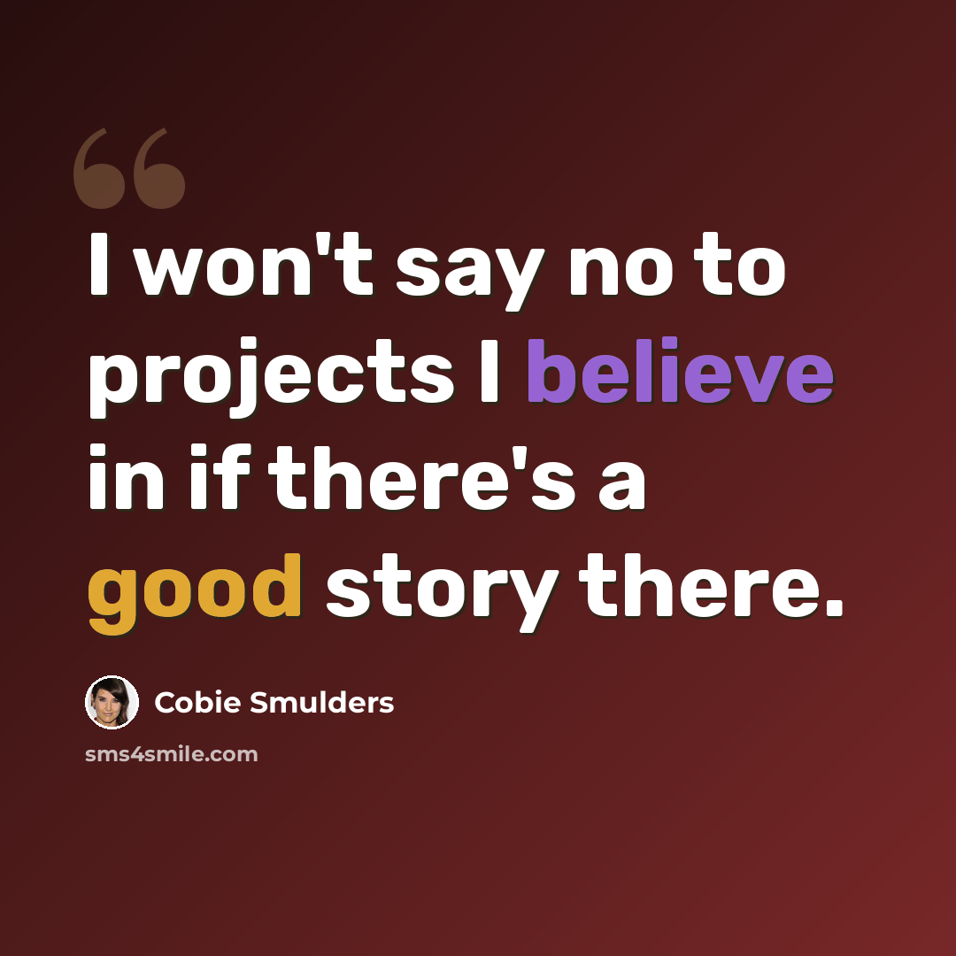 “I won't say no to projects I believe in if there's a good story there.” quote by Cobie Smulders