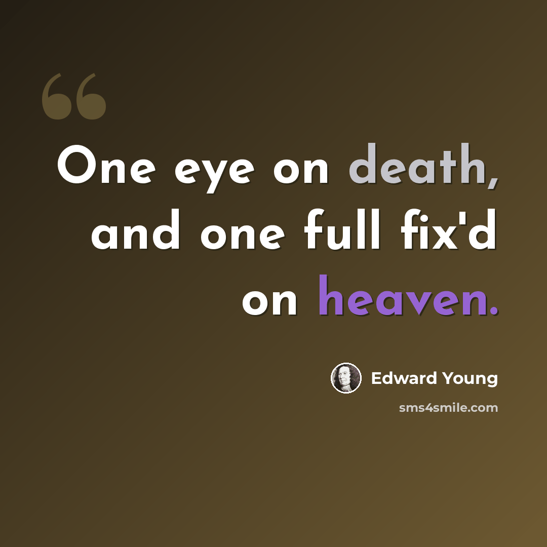 “One eye on death, and one full fix'd on heaven.” quote by Edward Young