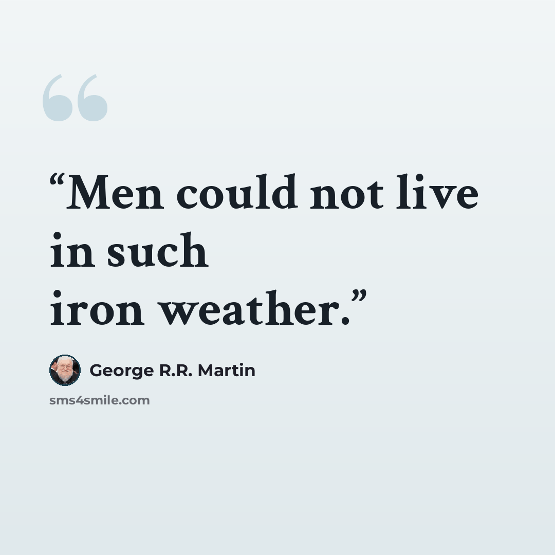 “Men could not live in such iron weather.” quote by George R.R. Martin