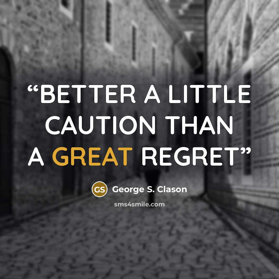 “BETTER A LITTLE CAUTION THAN A GREAT REGRET” quote by George S. Clason