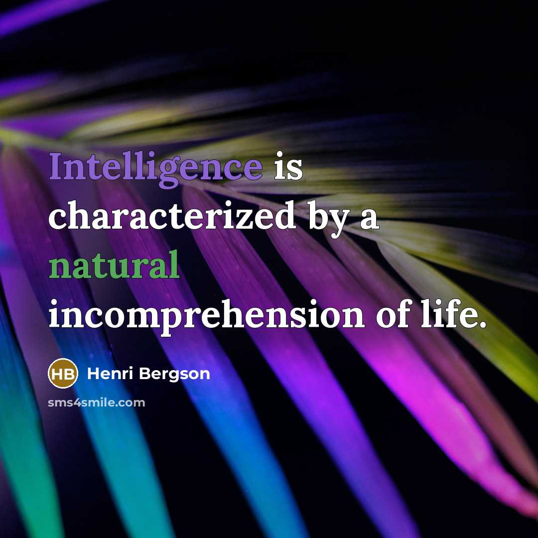 “Intelligence is characterized by a natural incomprehension of life.” quote by Henri Bergson