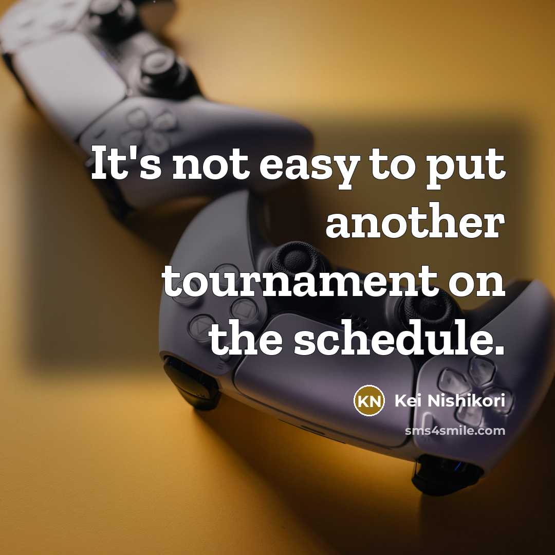 “It's not easy to put another tournament on the schedule.” quote by Kei Nishikori