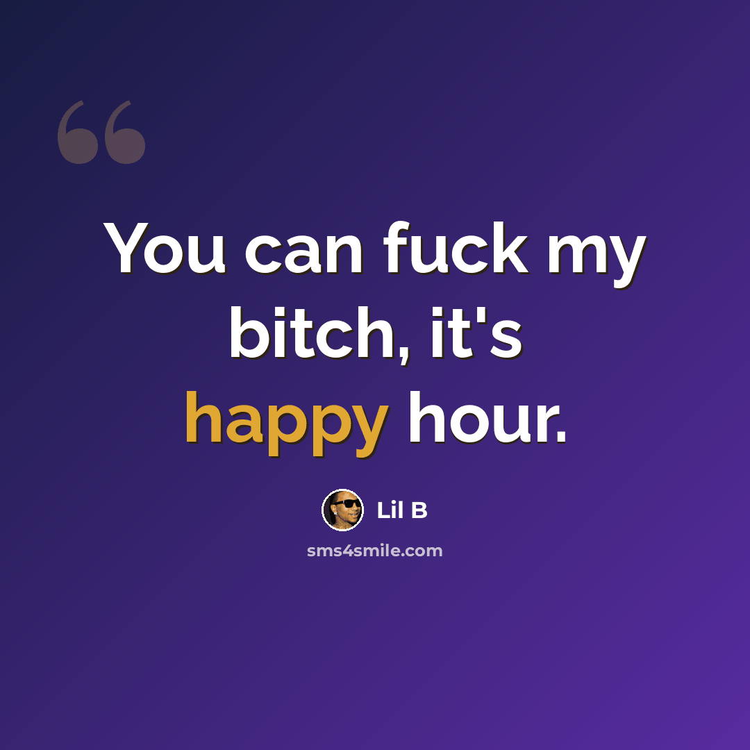 “You can fuck my bitch, it's happy hour.” quote by Lil B