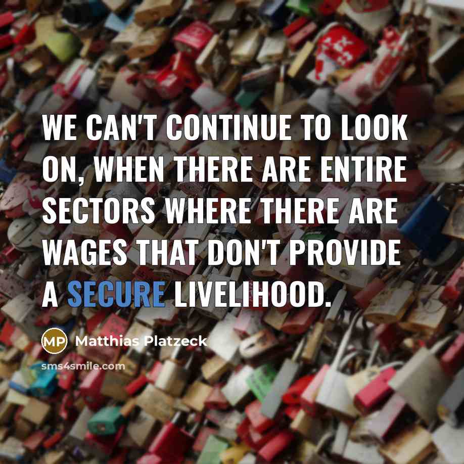 “We can't continue to look on, when there are entire sectors where there are wages that don't provide a secure livelihood.” quote by Matthias Platzeck