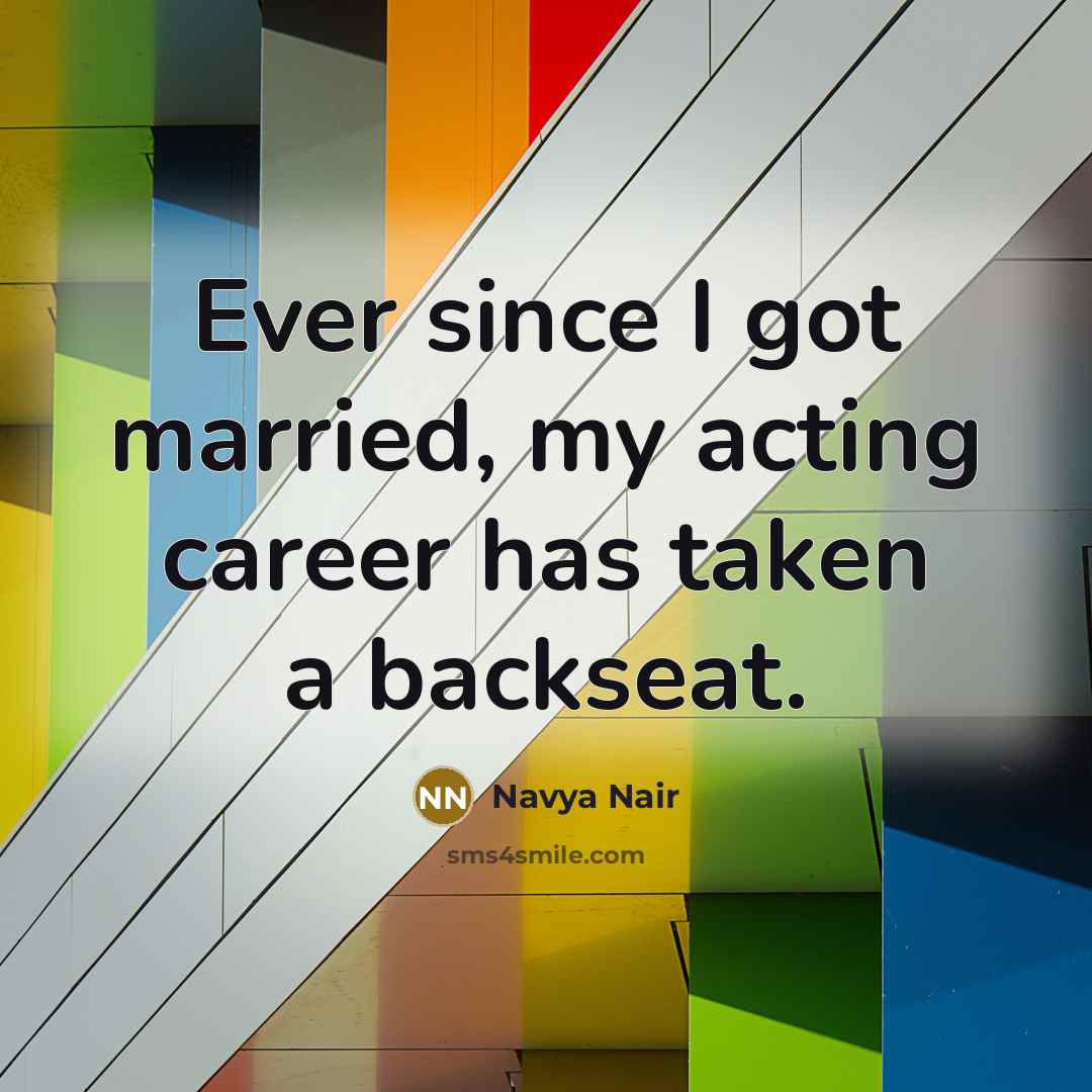 “Ever since I got married, my acting career has taken a backseat.” quote by Navya Nair
