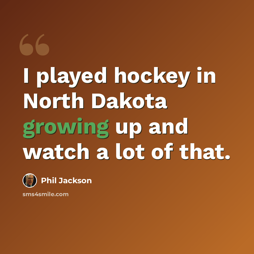 “I played hockey in North Dakota growing up and watch a lot of that.” quote by Phil Jackson