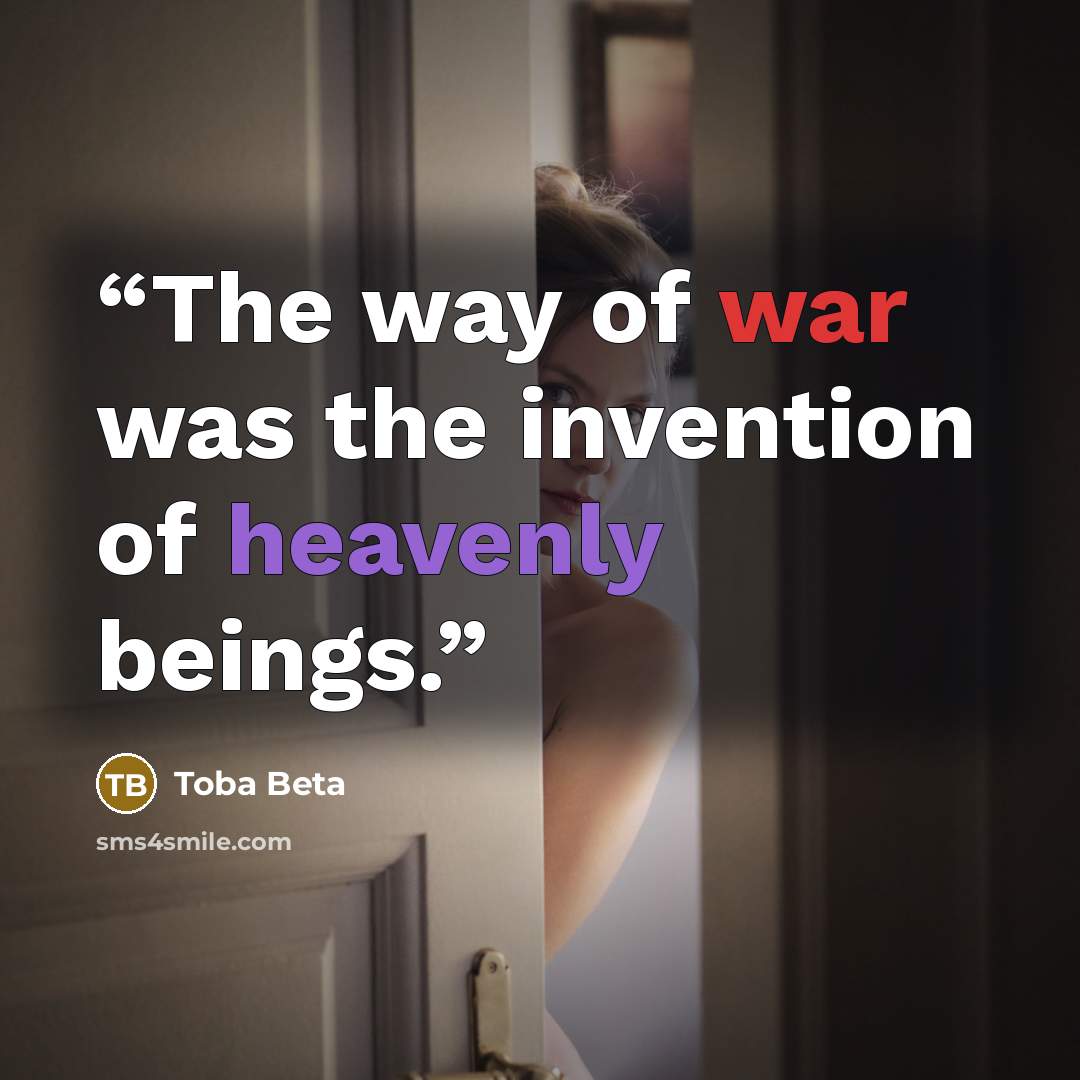“The way of war was the invention of heavenly beings.” quote by Toba Beta