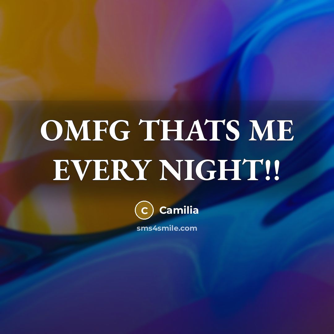 “OMFG THATS ME EVERY NIGHT!!” quote by Camilia