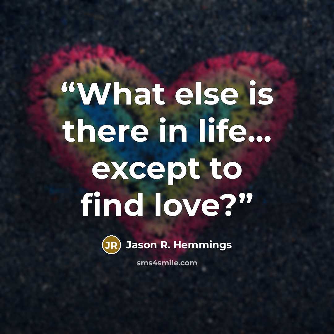 “What else is there in life... except to find love?” quote by Jason R. Hemmings