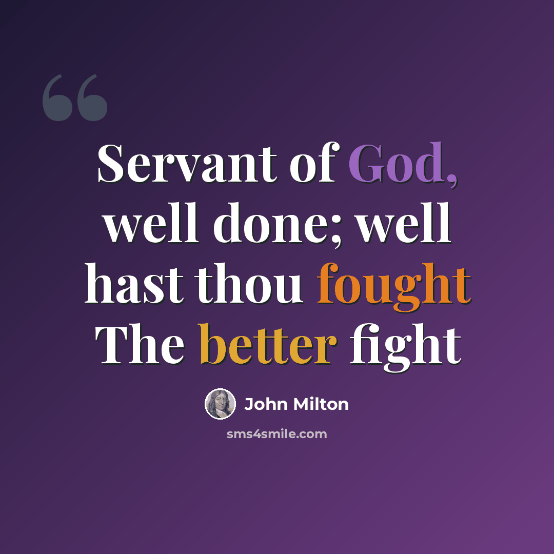 “Servant of God, well done; well hast thou fought The better fight” quote by John Milton