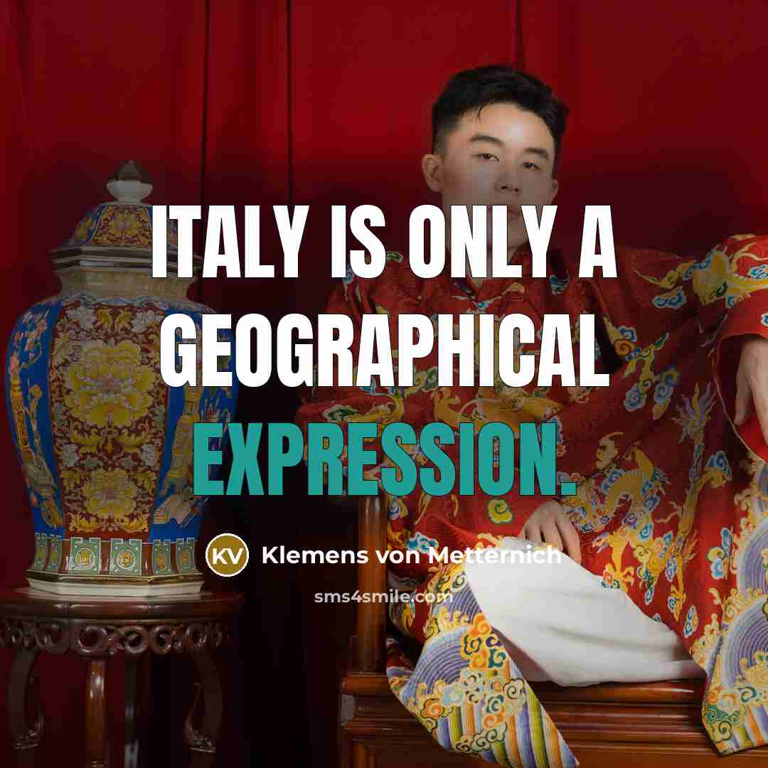 “Italy is only a geographical expression.” quote by Klemens von Metternich