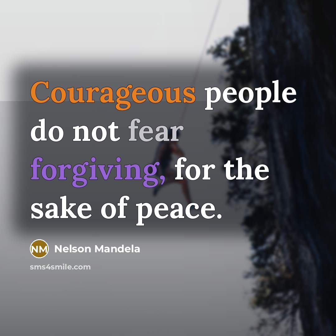 “Courageous people do not fear forgiving, for the sake of peace.” quote by Nelson Mandela
