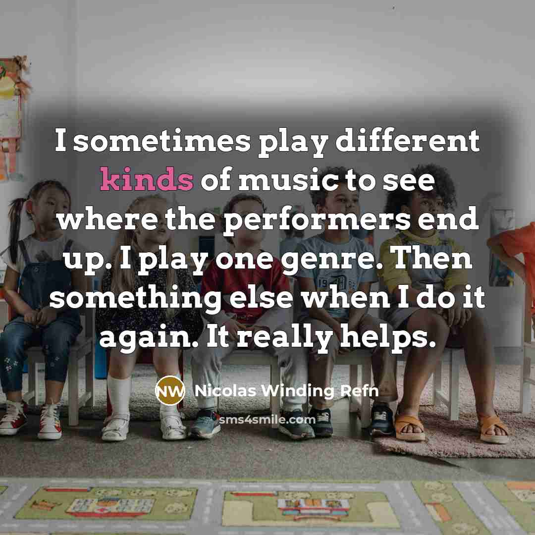 “I sometimes play different kinds of music to see where the performers end up. I play one genre. Then something else when I do it again. It really helps.” quote by Nicolas Winding Refn
