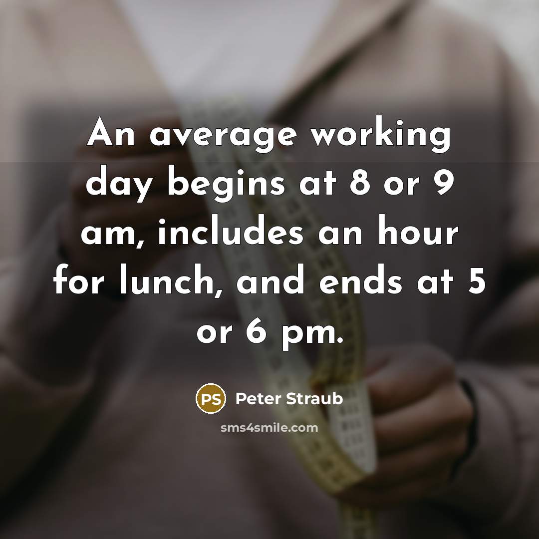 “An average working day begins at 8 or 9 am, includes an hour for lunch, and ends at 5 or 6 pm.” quote by Peter Straub
