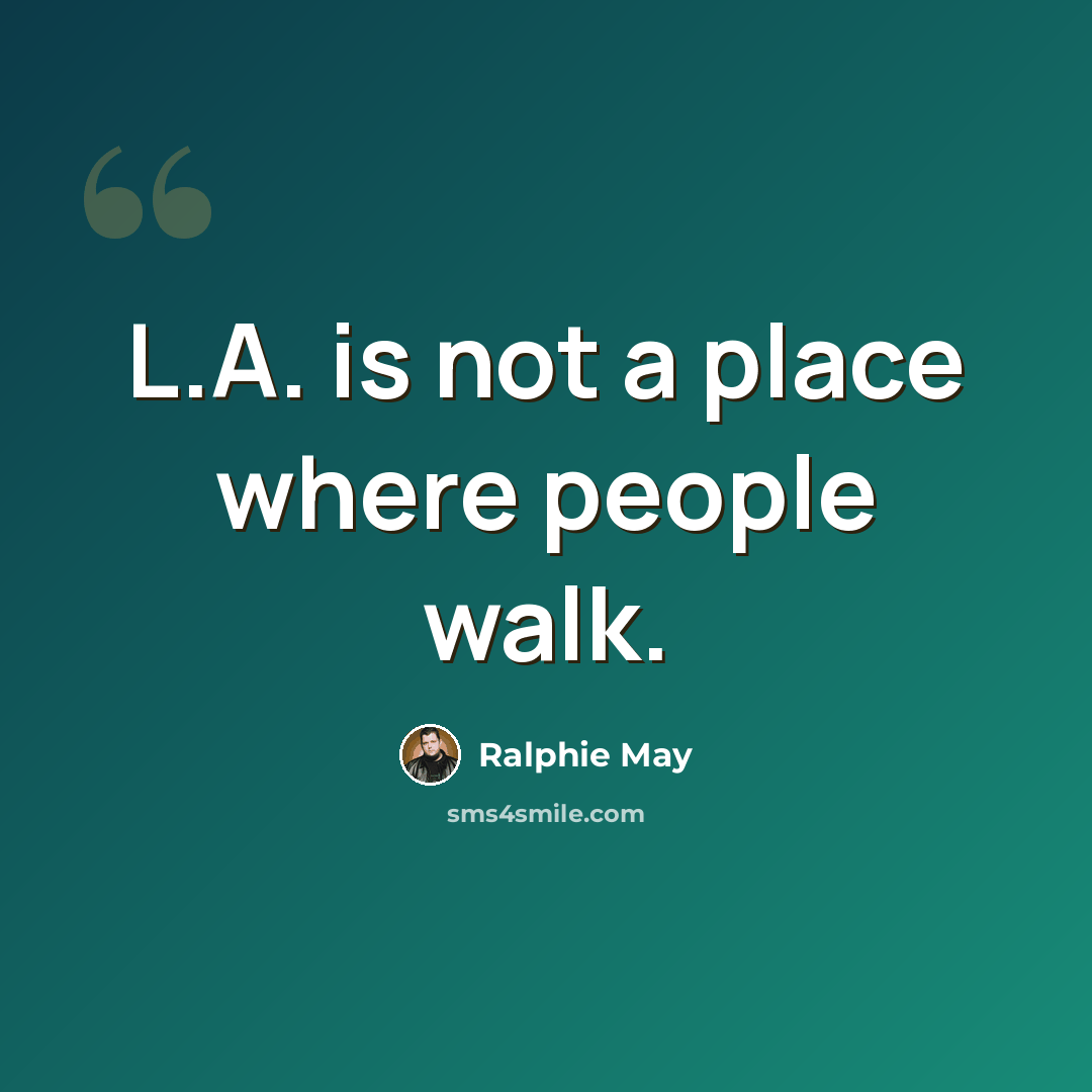 “L.A. is not a place where people walk.” quote by Ralphie May