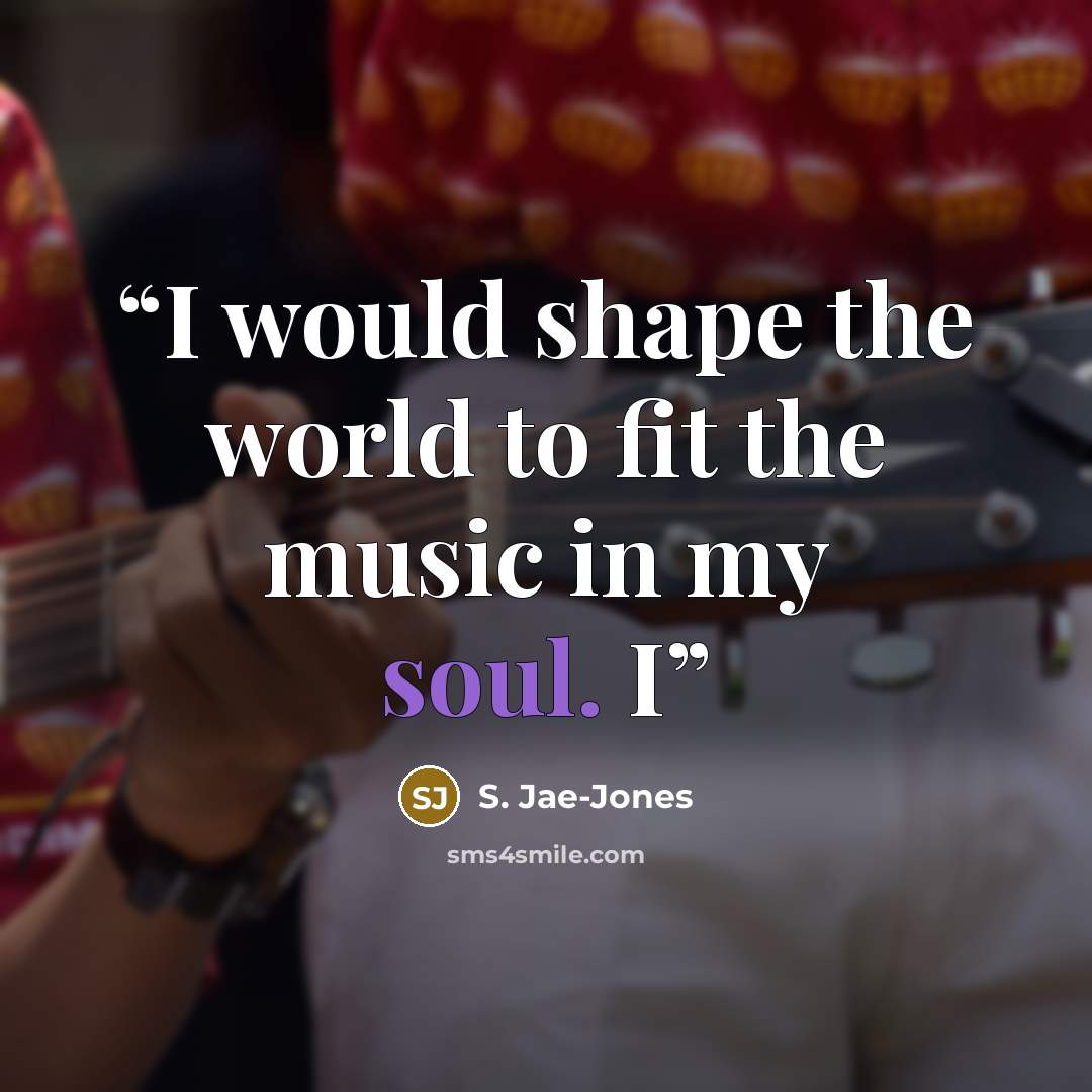 “I would shape the world to fit the music in my soul. I” quote by S. Jae-Jones