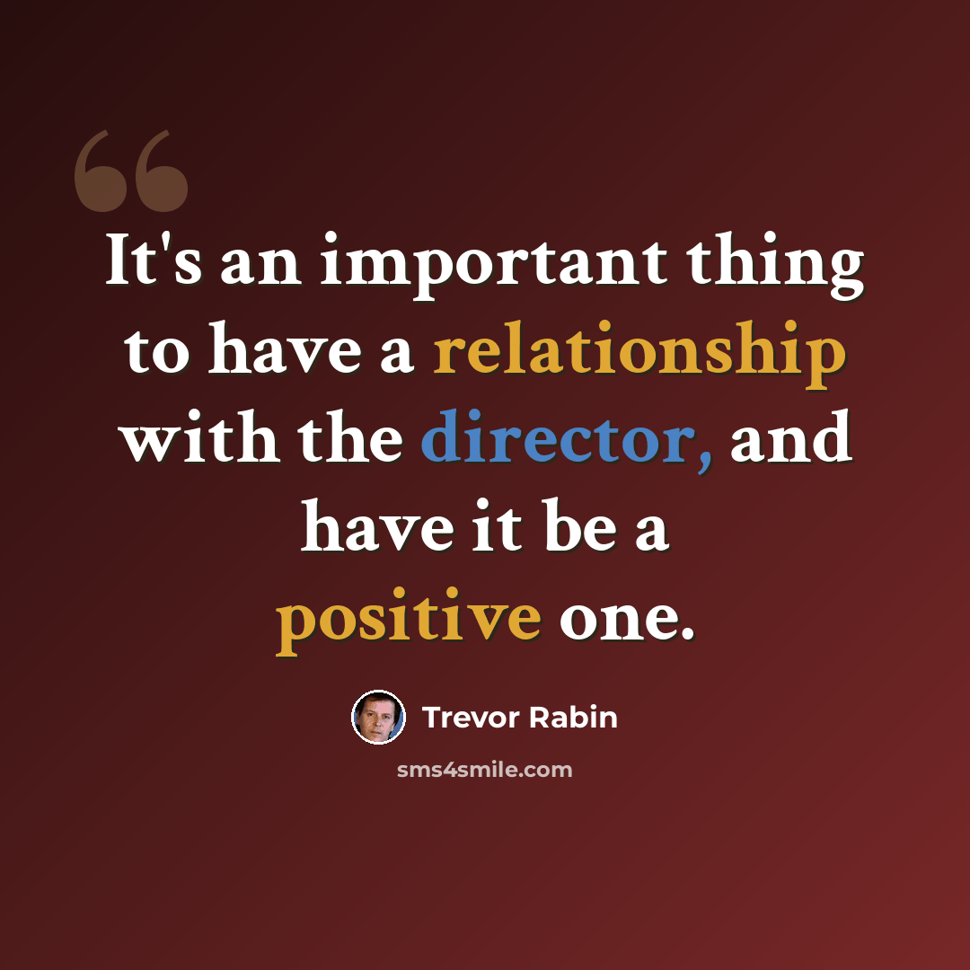 “It's an important thing to have a relationship with the director, and have it be a positive one.” quote by Trevor Rabin