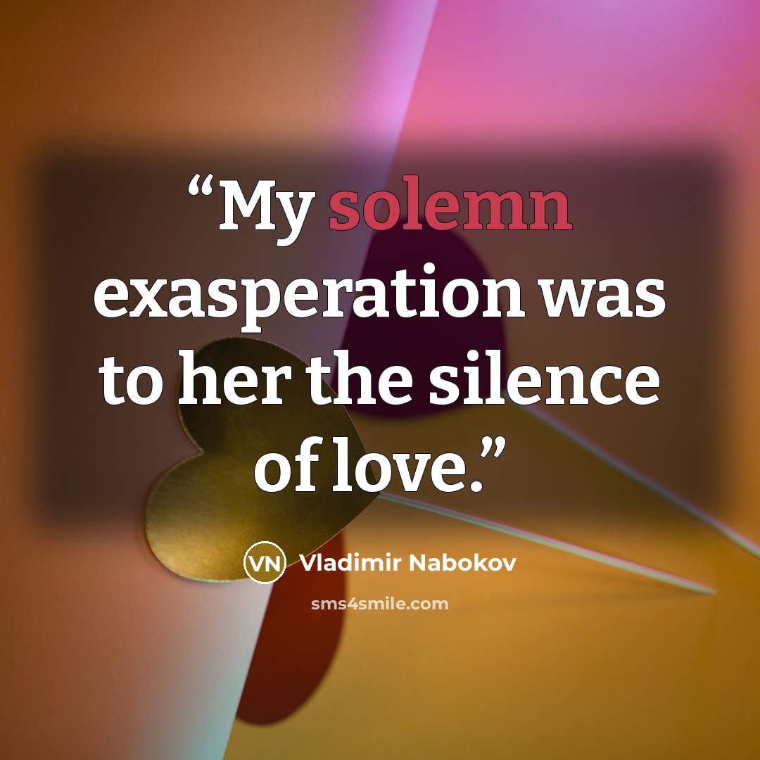“My solemn exasperation was to her the silence of love.” quote by Vladimir Nabokov