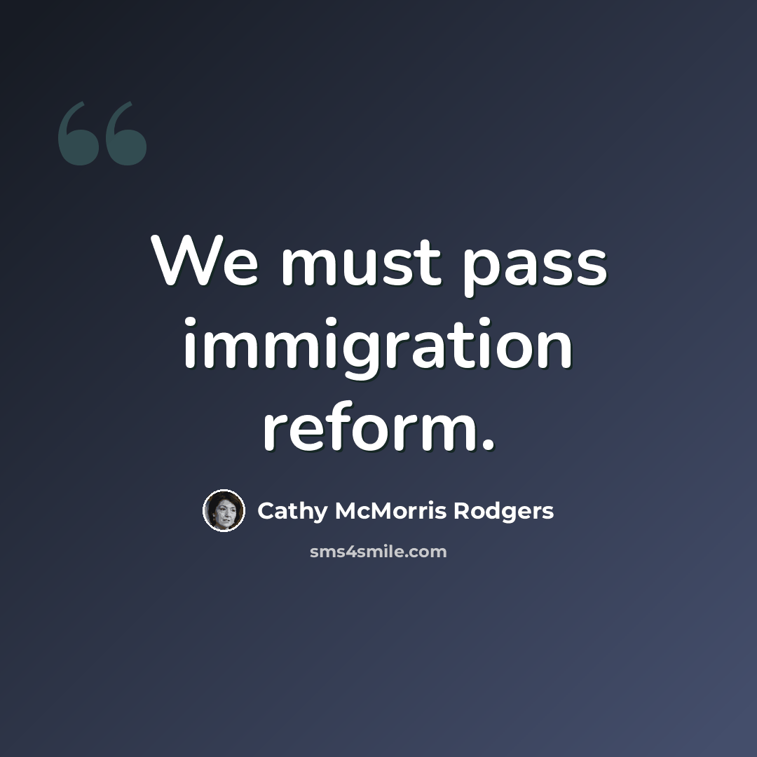 “We must pass immigration reform.” quote by Cathy McMorris Rodgers