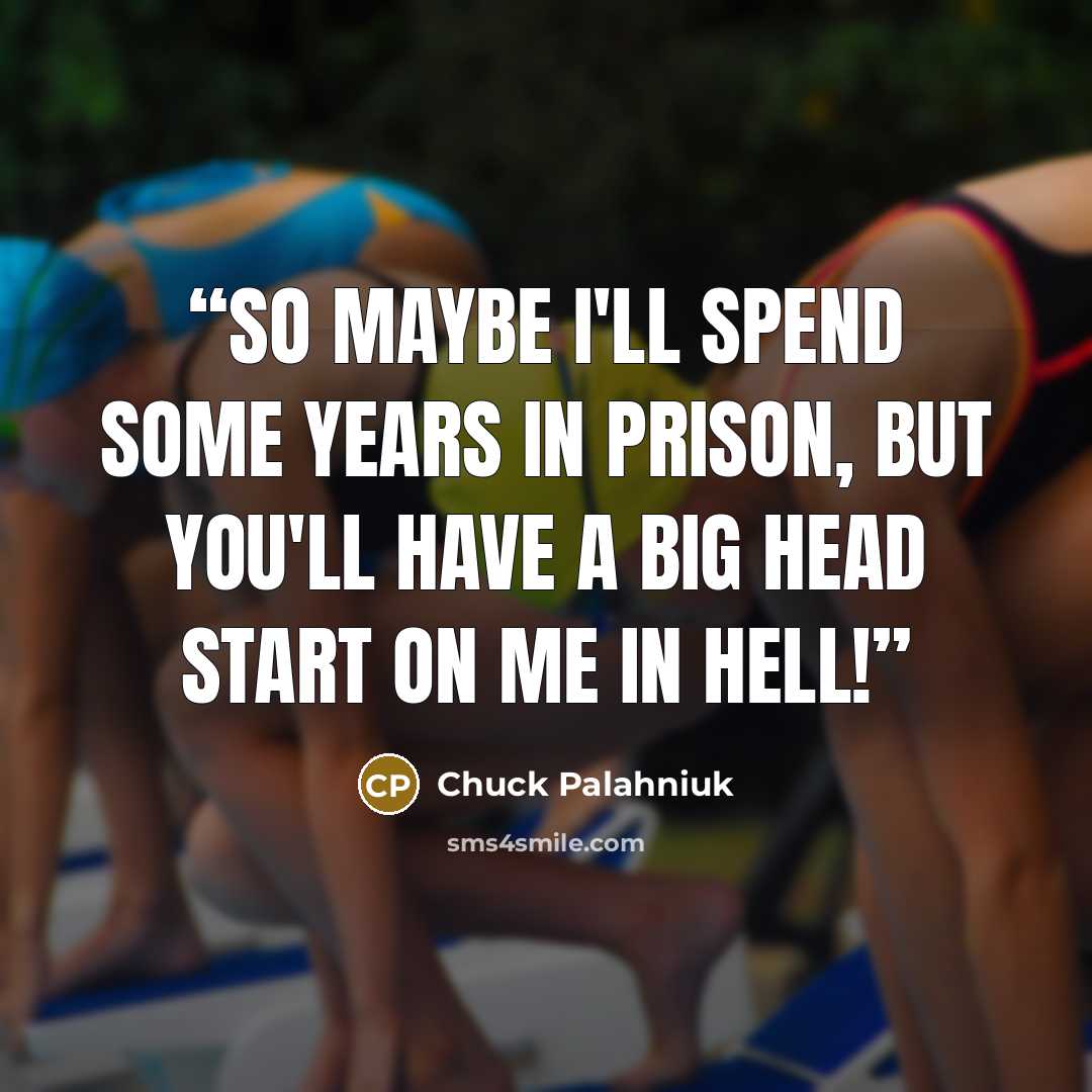 “So maybe I'll spend some years in prison, but you'll have a big head start on me in hell!” quote by Chuck Palahniuk