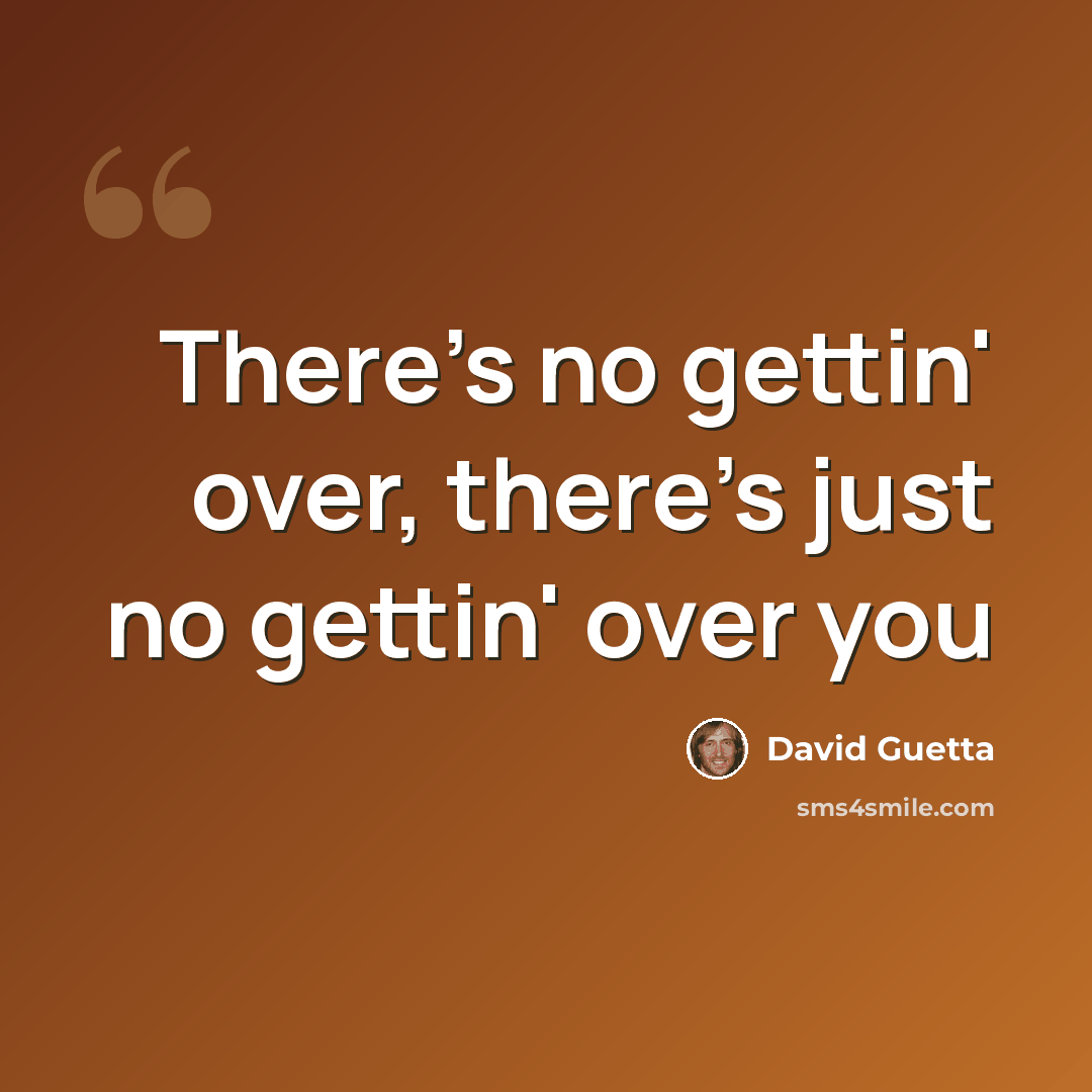 “There's no gettin' over, there's just no gettin' over you” quote by David Guetta