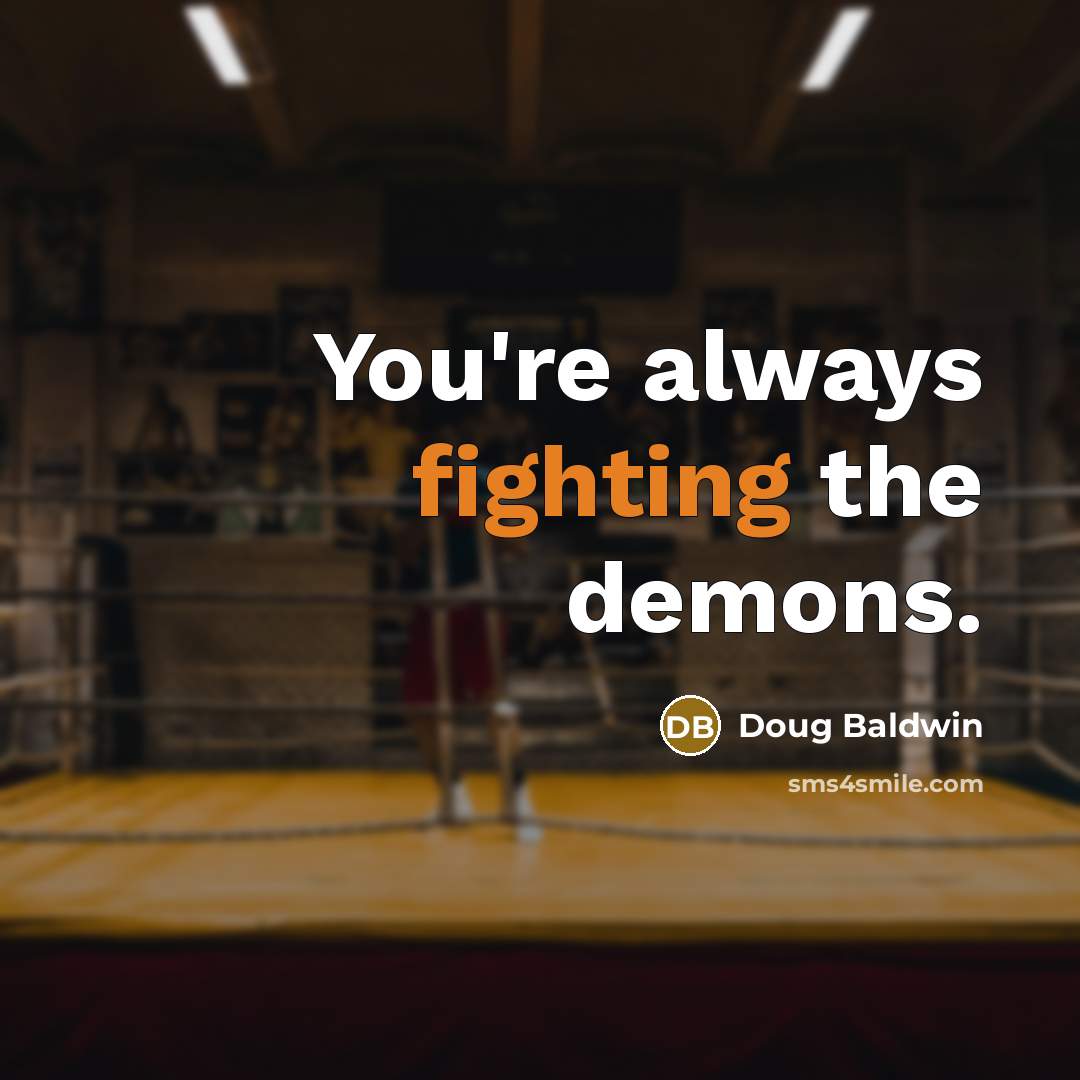 “You're always fighting the demons.” quote by Doug Baldwin