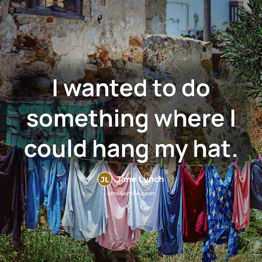 “I wanted to do something where I could hang my hat.” quote by Jane Lynch