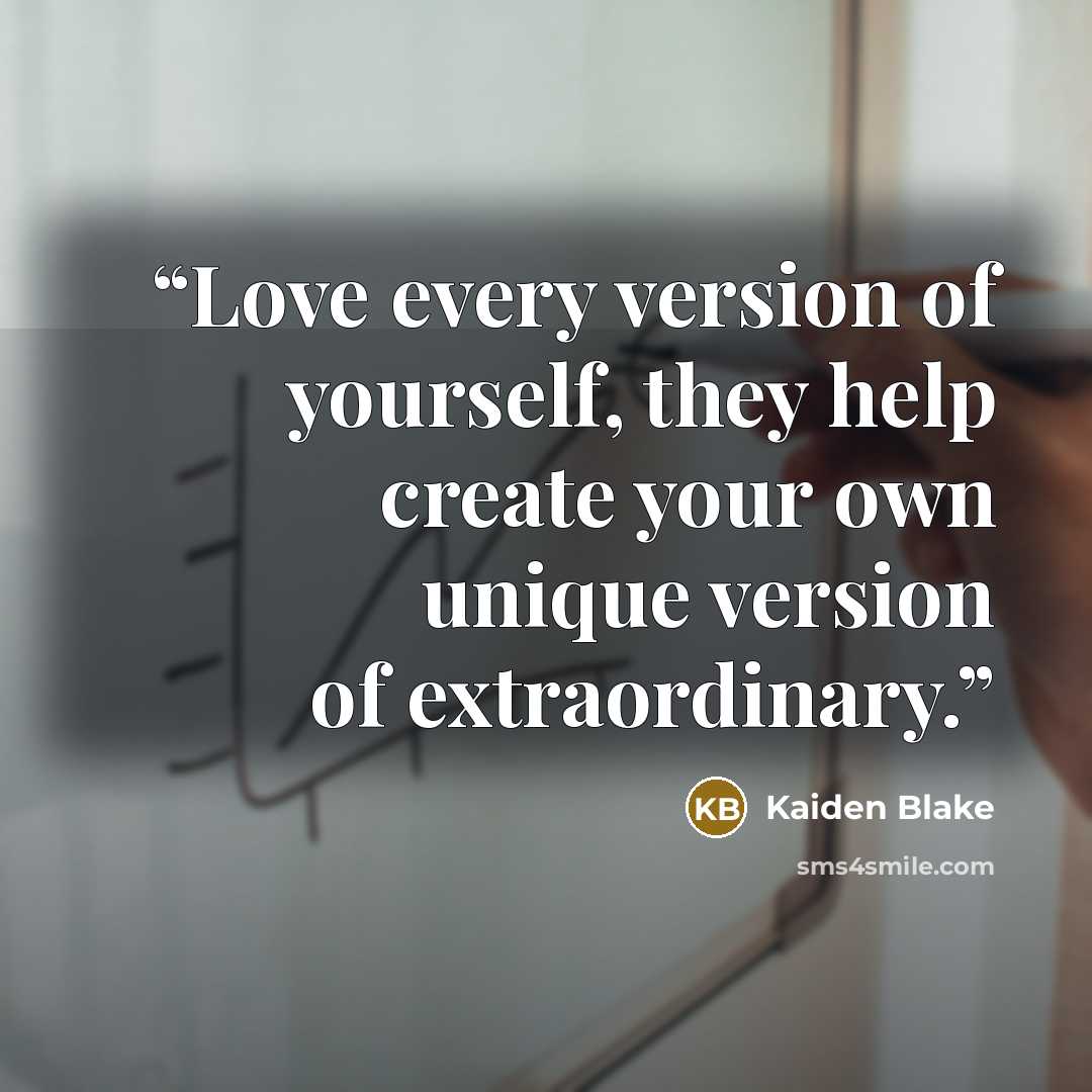 “Love every version of yourself, they help create your own unique version of extraordinary.” quote by Kaiden Blake