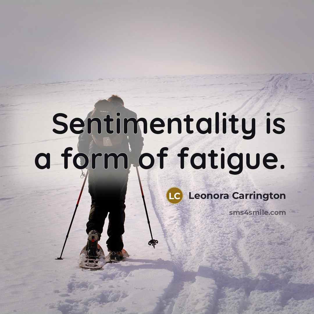“Sentimentality is a form of fatigue.” quote by Leonora Carrington