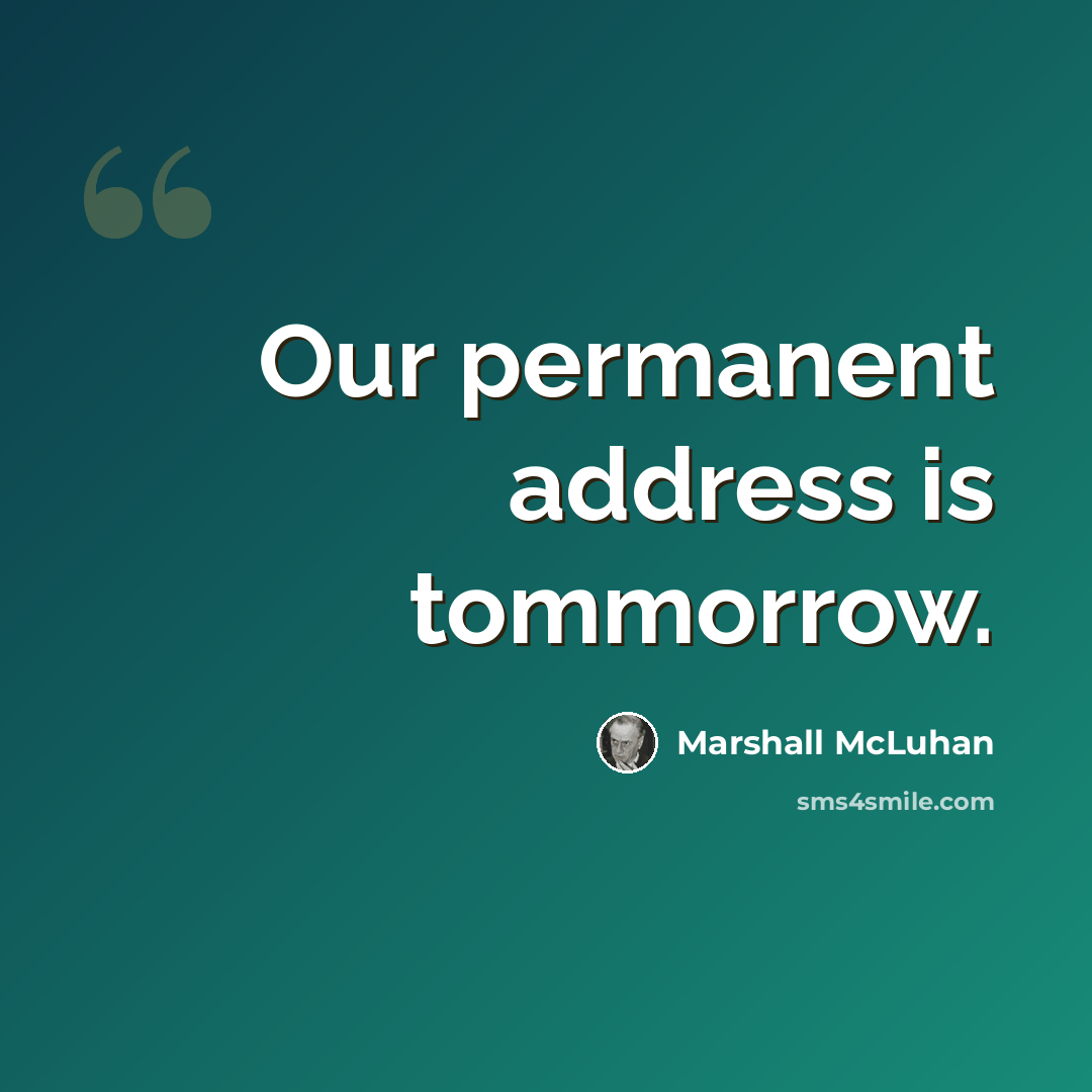 “Our permanent address is tommorrow.” quote by Marshall McLuhan