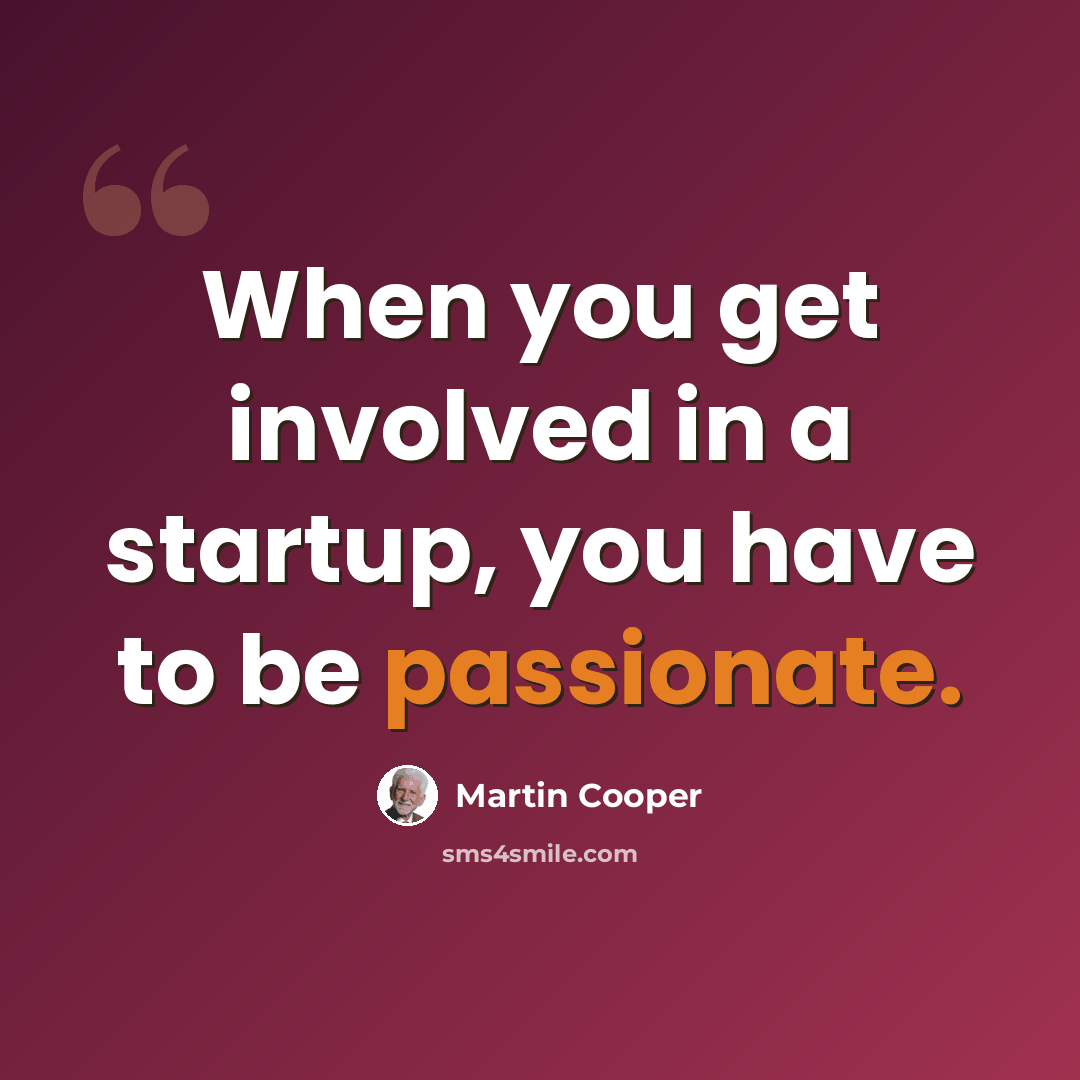 “When you get involved in a startup, you have to be passionate.” quote by Martin Cooper
