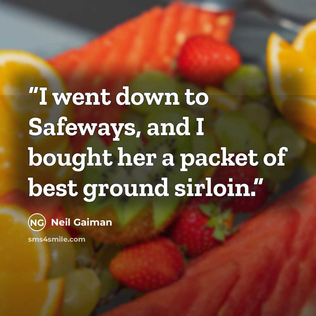 “I went down to Safeways, and I bought her a packet of best ground sirloin.” quote by Neil Gaiman