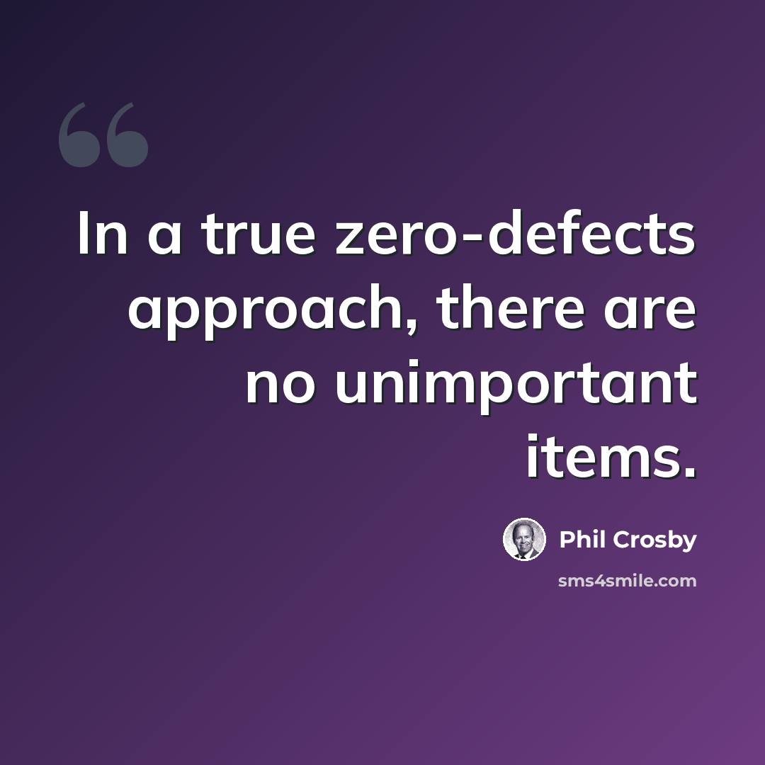 “In a true zero-defects approach, there are no unimportant items.” quote by Phil Crosby