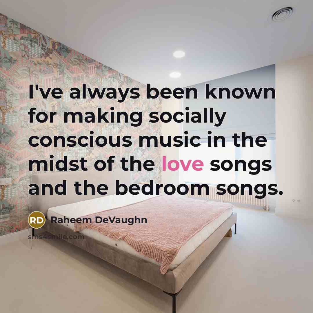 “I've always been known for making socially conscious music in the midst of the love songs and the bedroom songs.” quote by Raheem DeVaughn