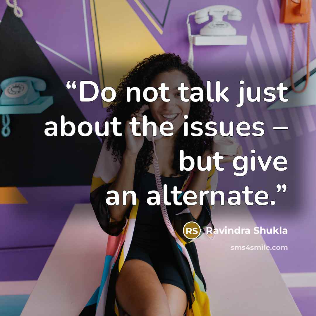 “Do not talk just about the issues – but give an alternate.” quote by Ravindra Shukla