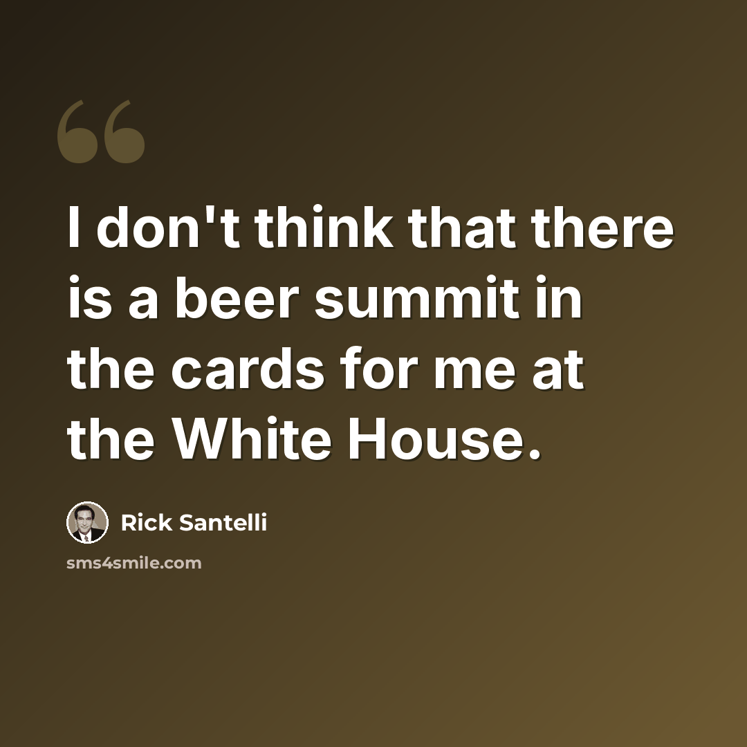 “I don't think that there is a beer summit in the cards for me at the White House.” quote by Rick Santelli