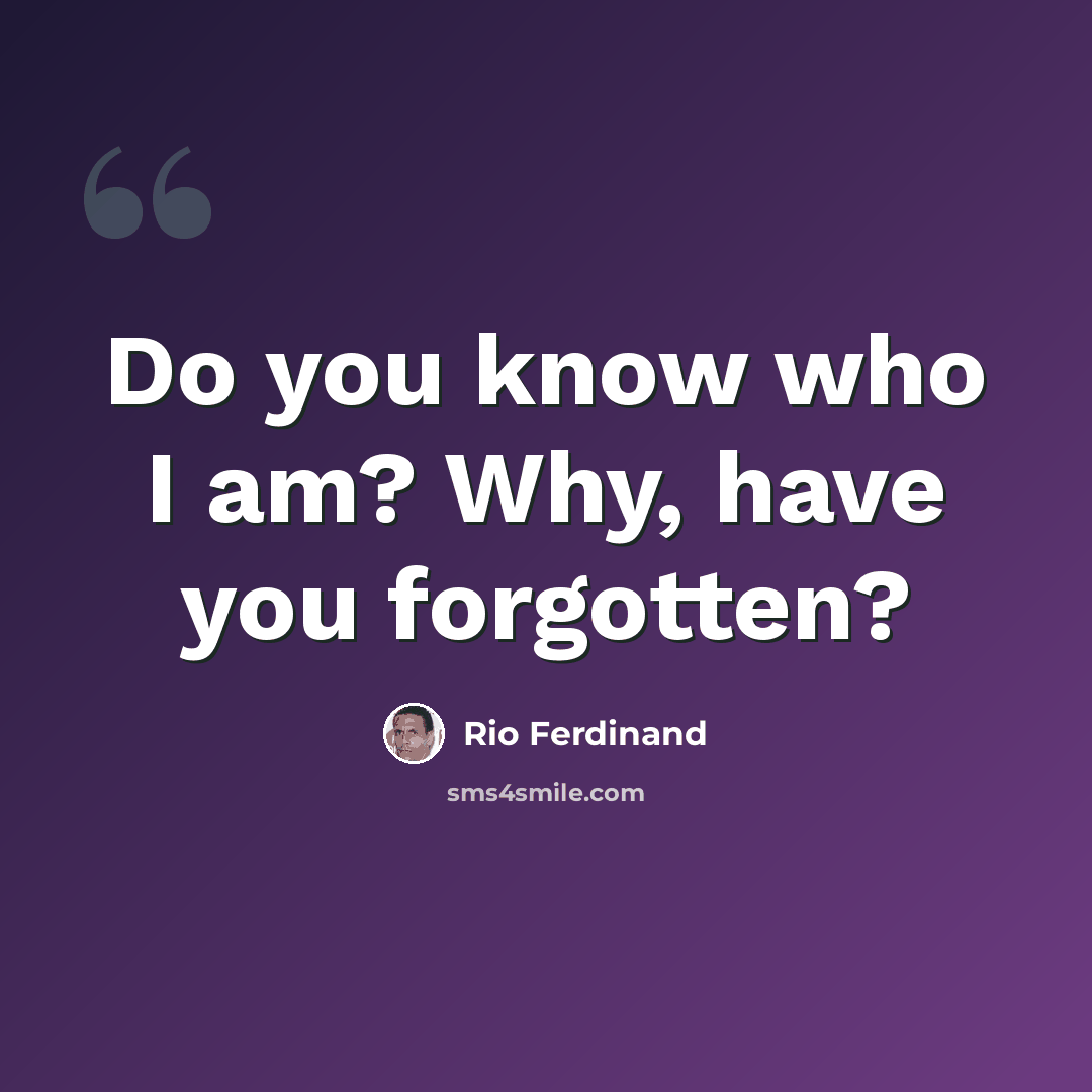 “Do you know who I am? Why, have you forgotten?” quote by Rio Ferdinand