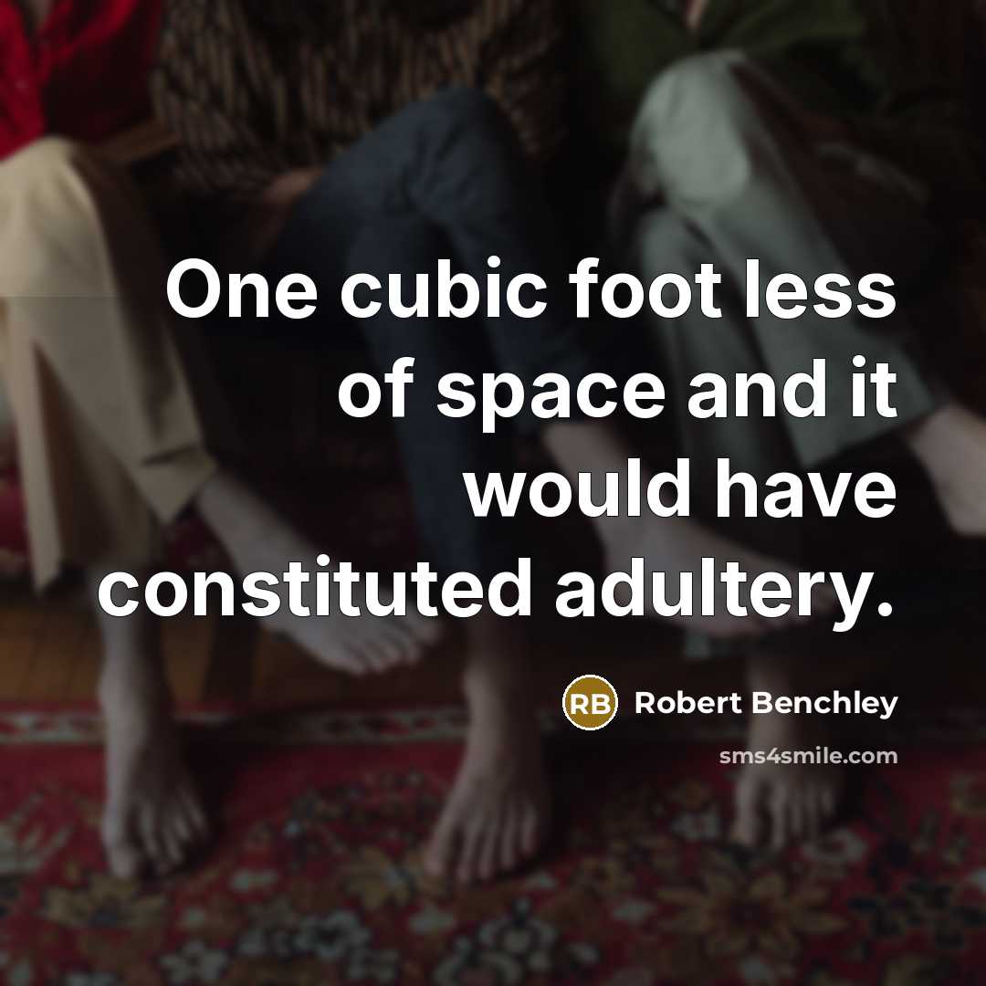 “One cubic foot less of space and it would have constituted adultery.” quote by Robert Benchley