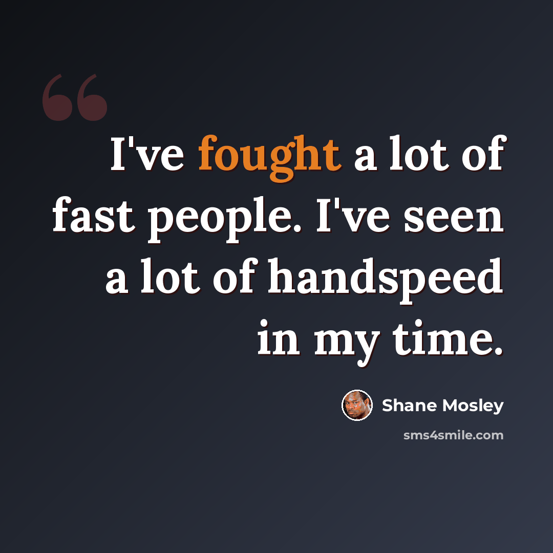 “I've fought a lot of fast people. I've seen a lot of handspeed in my time.” quote by Shane Mosley