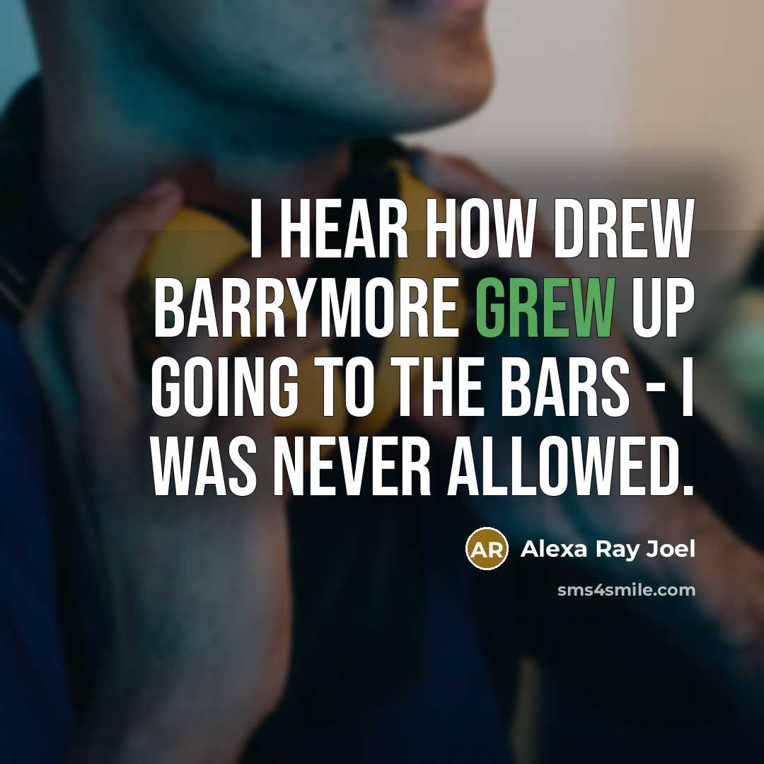 “I hear how Drew Barrymore grew up going to the bars - I was never allowed.” quote by Alexa Ray Joel