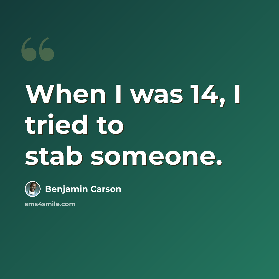 “When I was 14, I tried to stab someone.” quote by Benjamin Carson