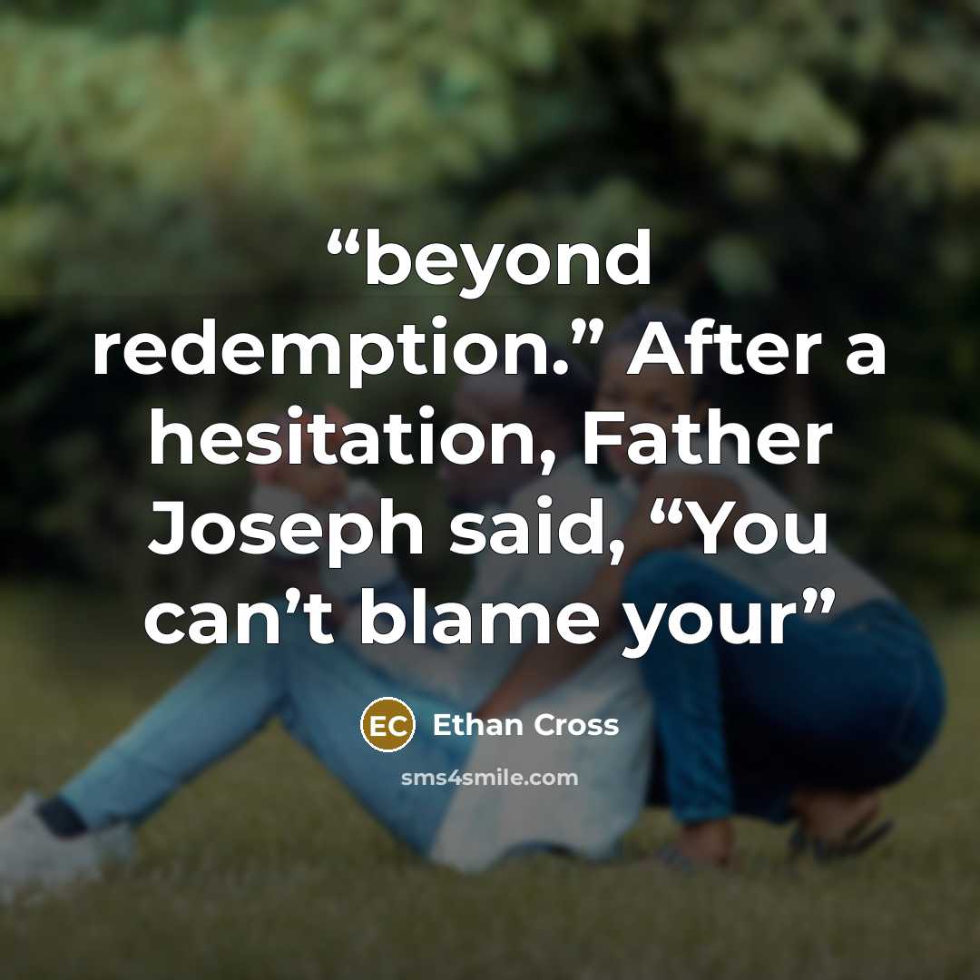 “beyond redemption.” After a hesitation, Father Joseph said, “You can’t blame your” quote by Ethan Cross